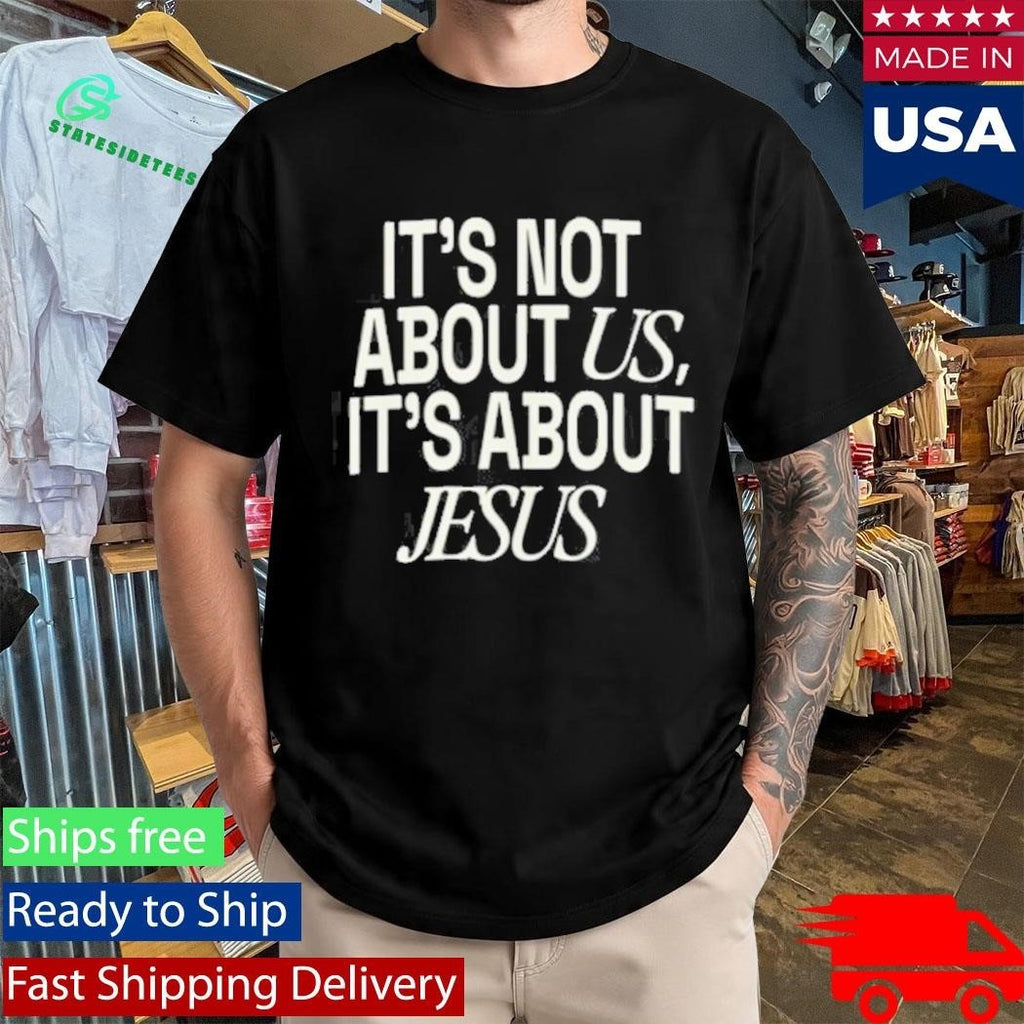 It’S Not About Us, It’S About Jesus Shirt Unisex , , , Long Sleeve Tee