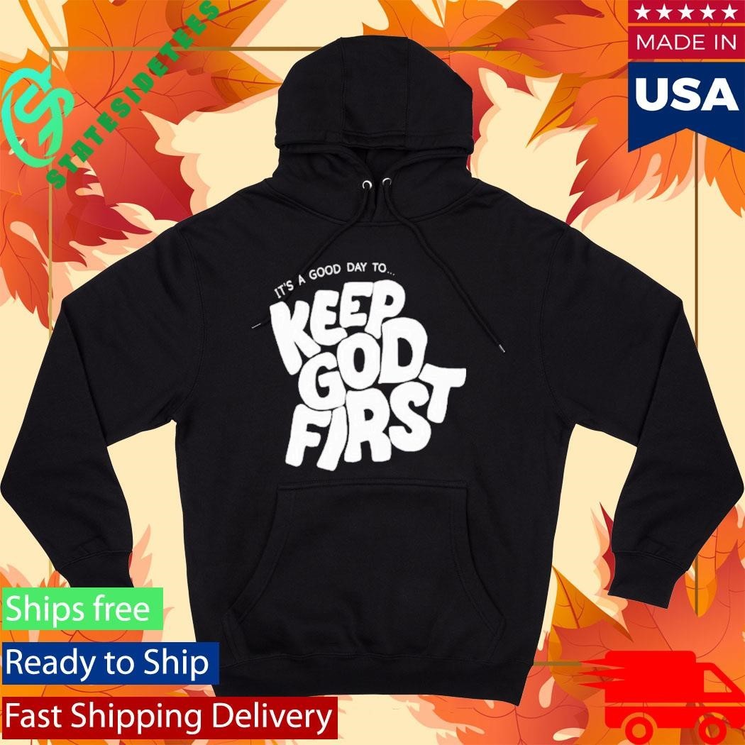 It’s A Good Day To Keep God First Shirt Unisex , , , Long Sleeve Tee