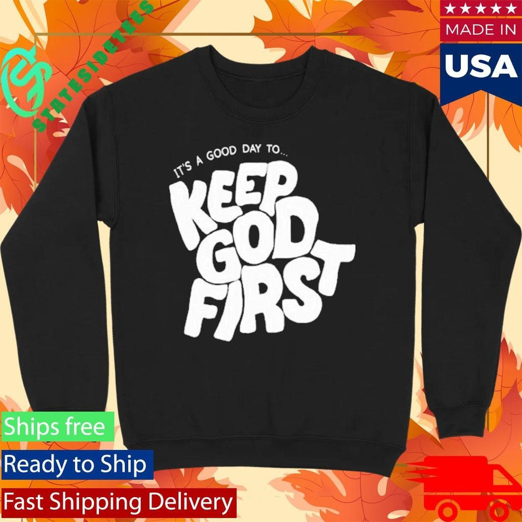 It’s A Good Day To Keep God First Shirt Unisex , , , Long Sleeve Tee