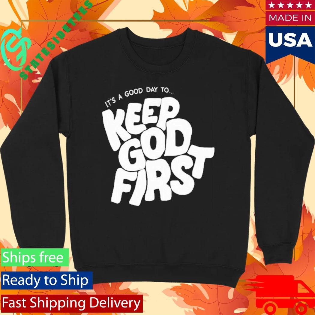 It’s A Good Day To Keep God First Shirt Unisex , , , Long Sleeve Tee