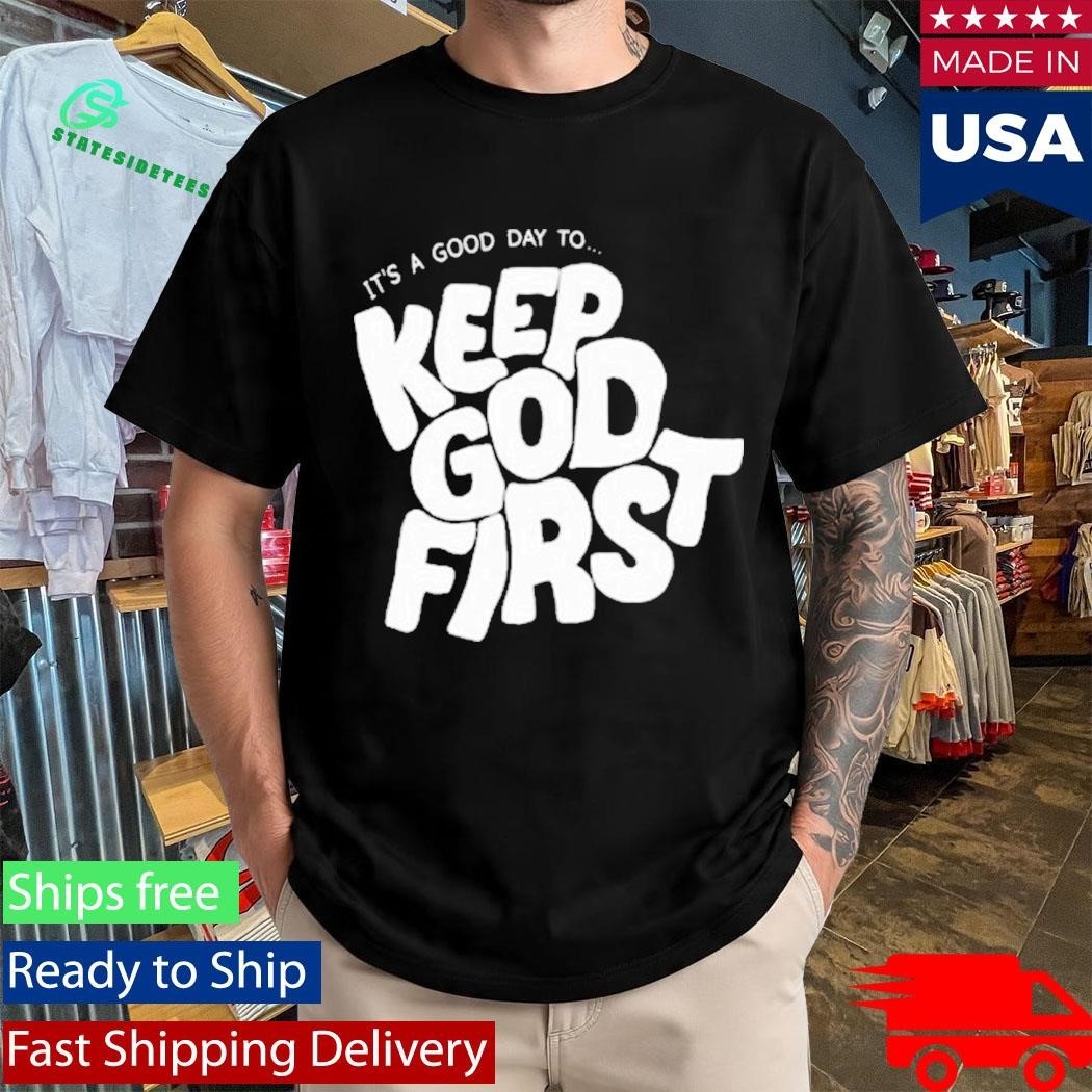 It’s A Good Day To Keep God First Shirt Unisex , , , Long Sleeve Tee