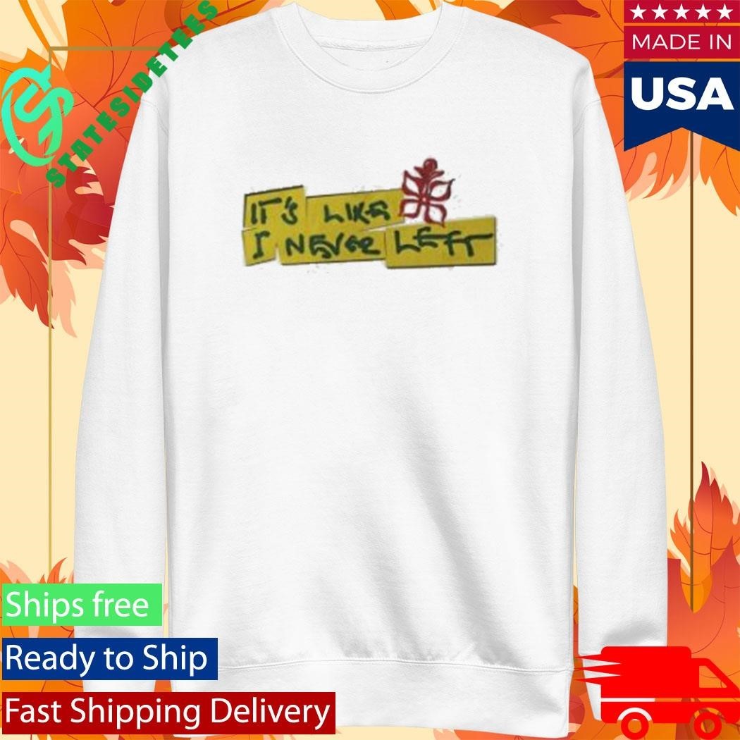 It’s Like I Never Left Shirt Unisex , , , Long Sleeve Tee