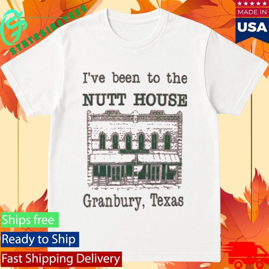I’ve Been To The Nutt House Granbury Texas Shirt Unisex , , , Long Sleeve Tee