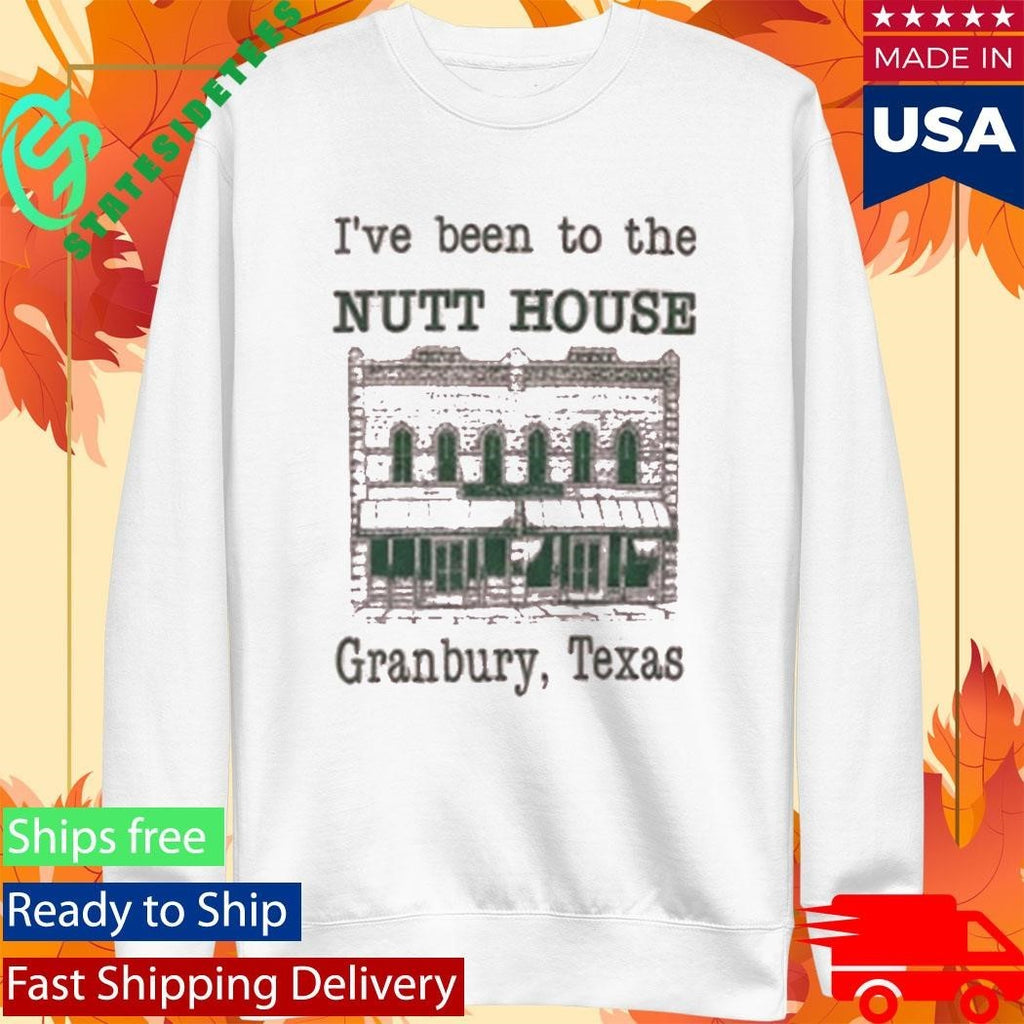 I’ve Been To The Nutt House Granbury Texas Shirt Unisex , , , Long Sleeve Tee