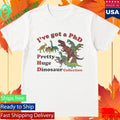 I’ve got a PhD Pretty Huge Dinosaur Collection Shirt Unisex , , , Long Sleeve Tee