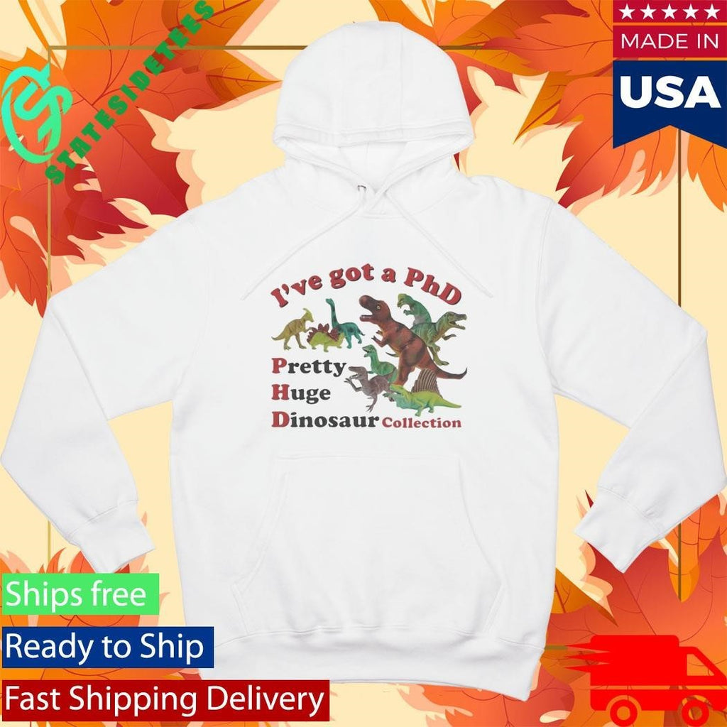 I’ve got a PhD Pretty Huge Dinosaur Collection Shirt Unisex , , , Long Sleeve Tee