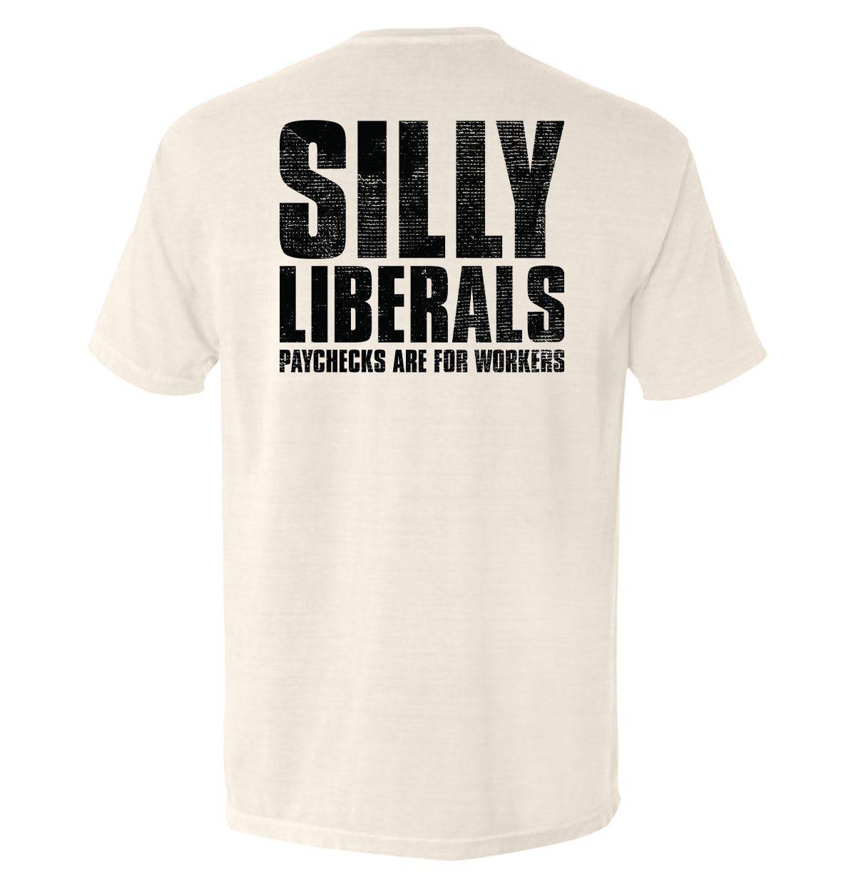 Silly Liberals Paychecks Are Workers T-Shirts