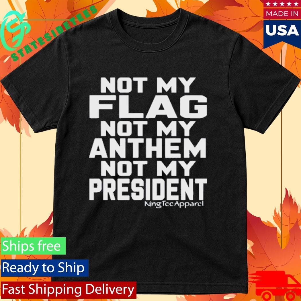 Jannine Not My Flag Not My Anthem Not My President Shirt Unisex , , , Long Sleeve Tee