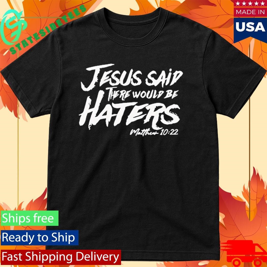 Jesus Said There Would Be Haters Shirt Unisex , , , Long Sleeve Tee