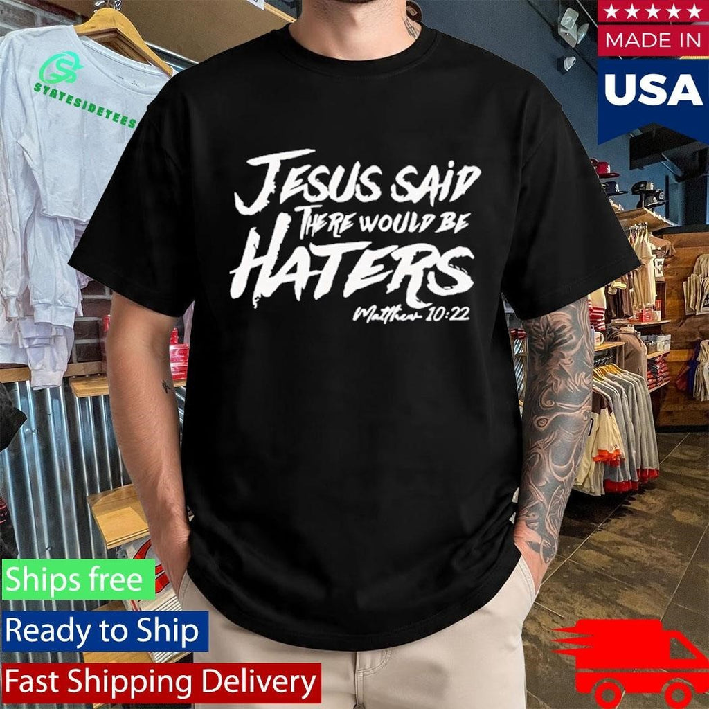 Jesus Said There Would Be Haters Shirt Unisex , , , Long Sleeve Tee