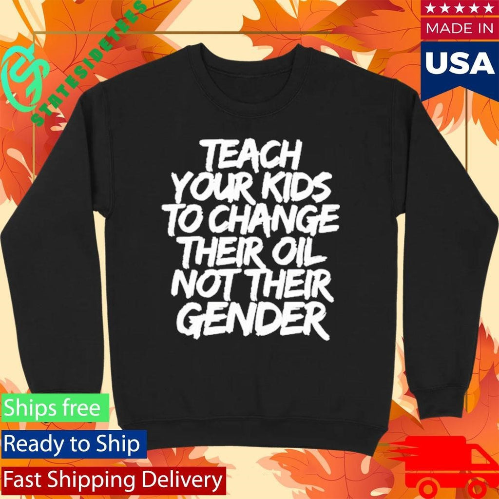 Jones Keeffe Wearing Teach Your Kids To Change Their Oil Not Their Gender Shirt Unisex , , , Long Sleeve Tee