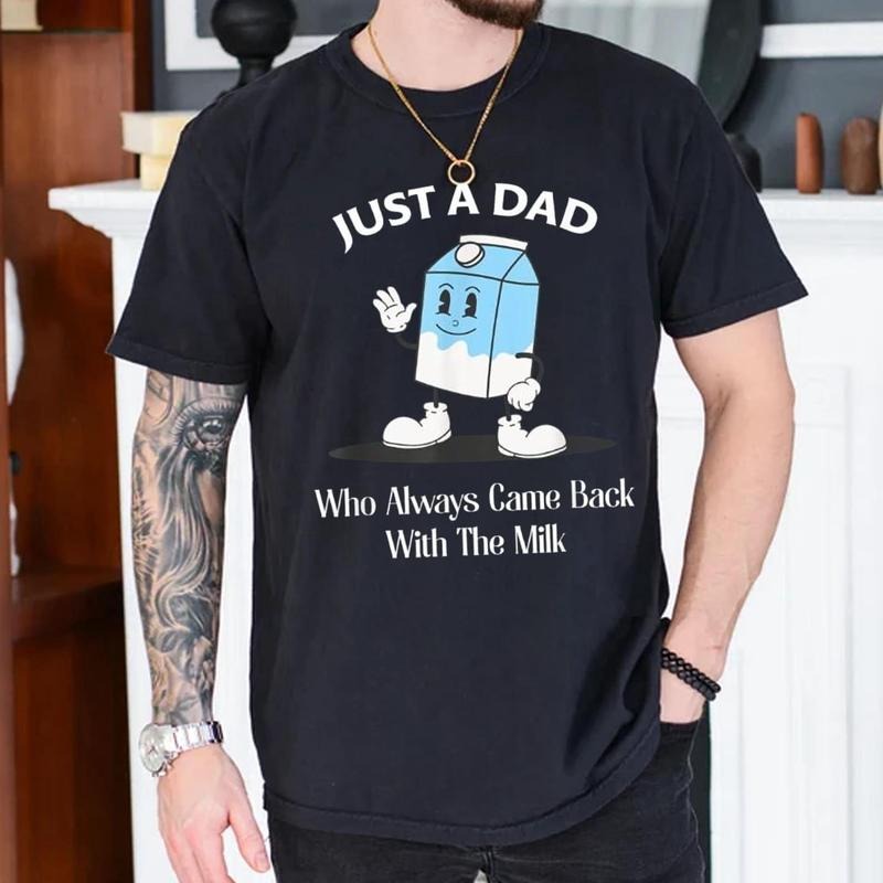 Just Dad Who Always Came Back Milk Shirt Dad Shirt Funny Classic Cotton T-Shirts