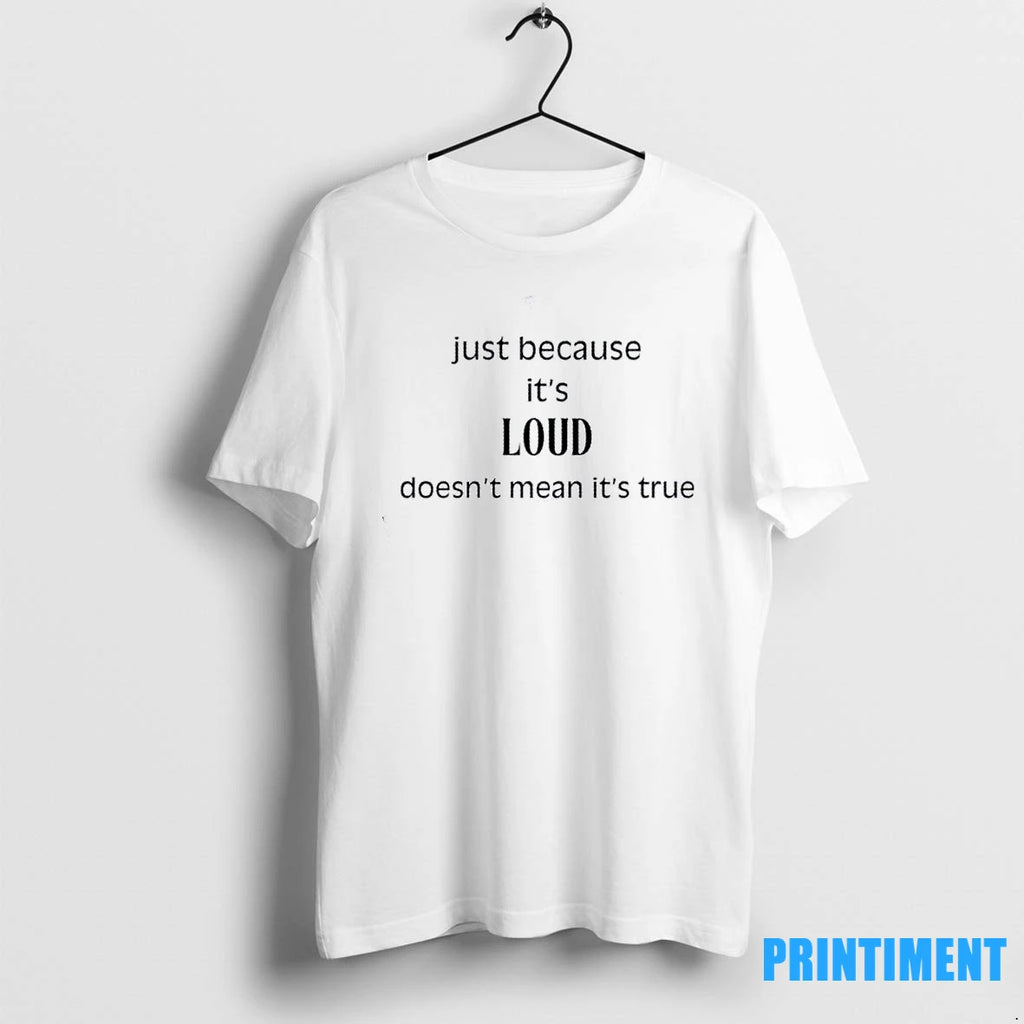 Just Because Its Loud Doesnt Mean Its True Tshirts Sweater