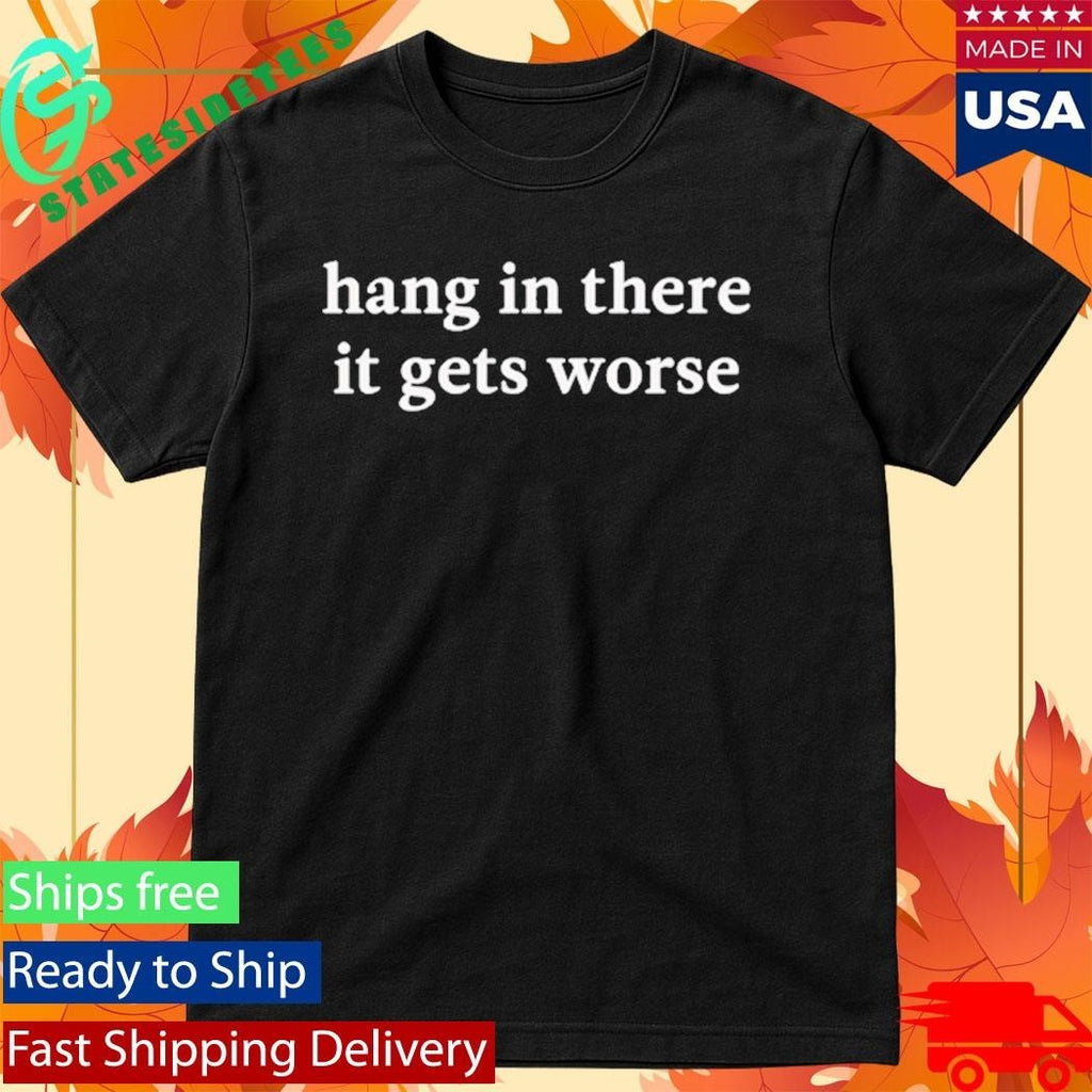 Kirk Henderson Hang In There It Gets Worse Shirt Unisex , , , Long Sleeve Tee