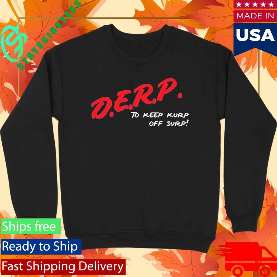 Kurt Metzger D.E.R.P. To Keep Kurp Off Surp Shirt Unisex , , , Long Sleeve Tee