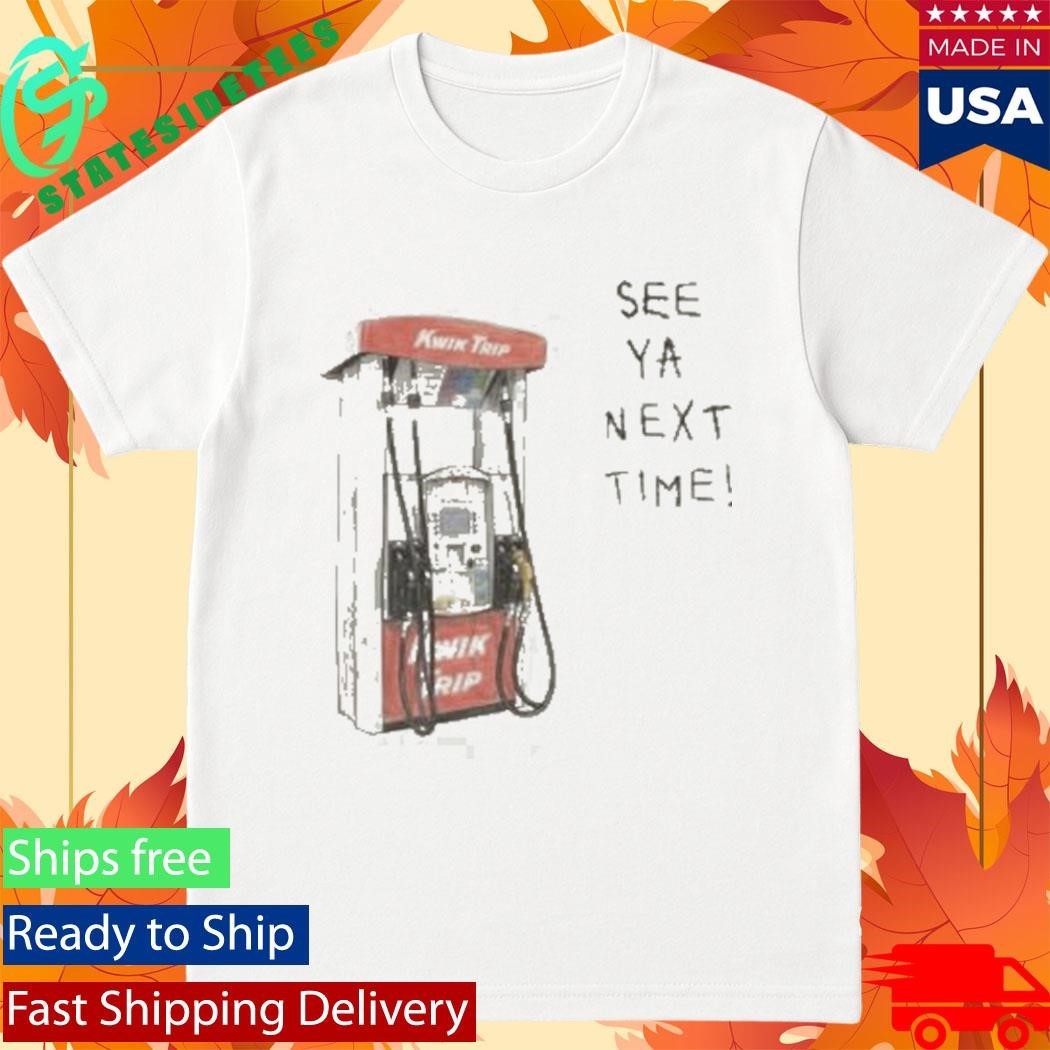Kwik Trip Pump See Ya Next Time Shirt Unisex , , , Long Sleeve Tee