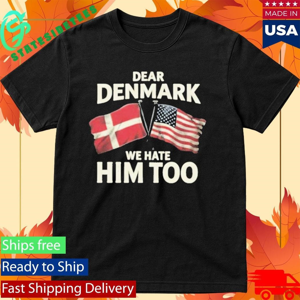 Lady Gaga Dear Denmark We Hate Him Too Shirt Unisex , , , Long Sleeve Tee