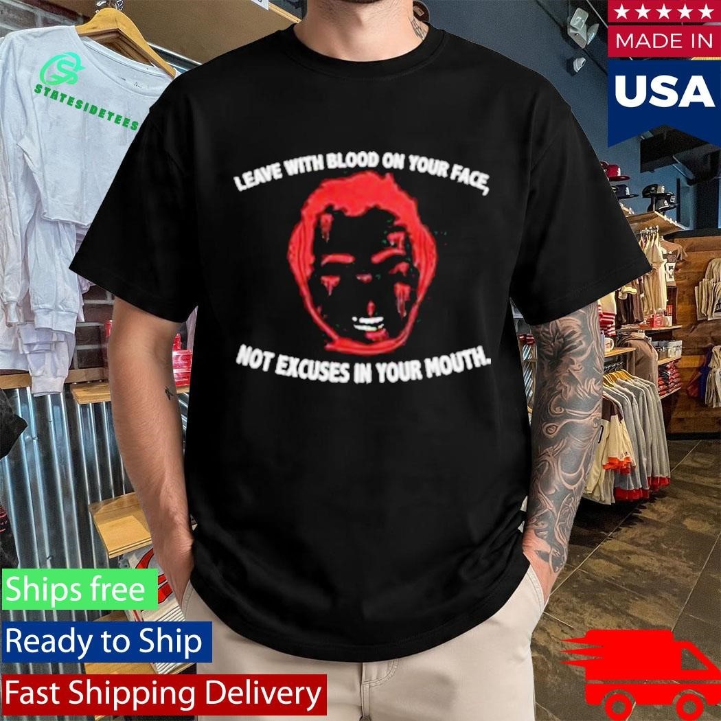 Leave With Blood On Your Face Not Excuses In Your Mouth Unisex , , , Long Sleeve Tee