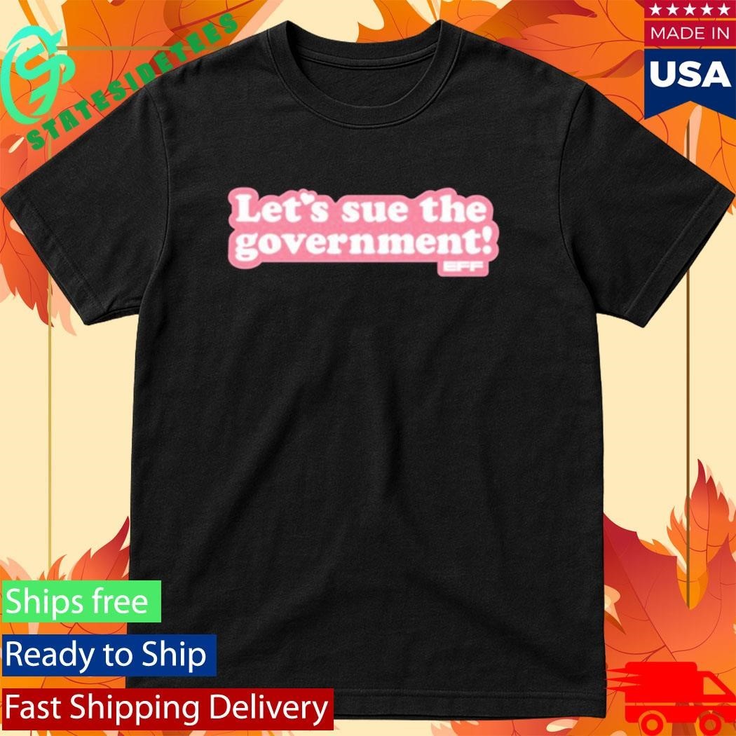 Let’s Sue The Government Shirt Unisex , , , Long Sleeve Tee