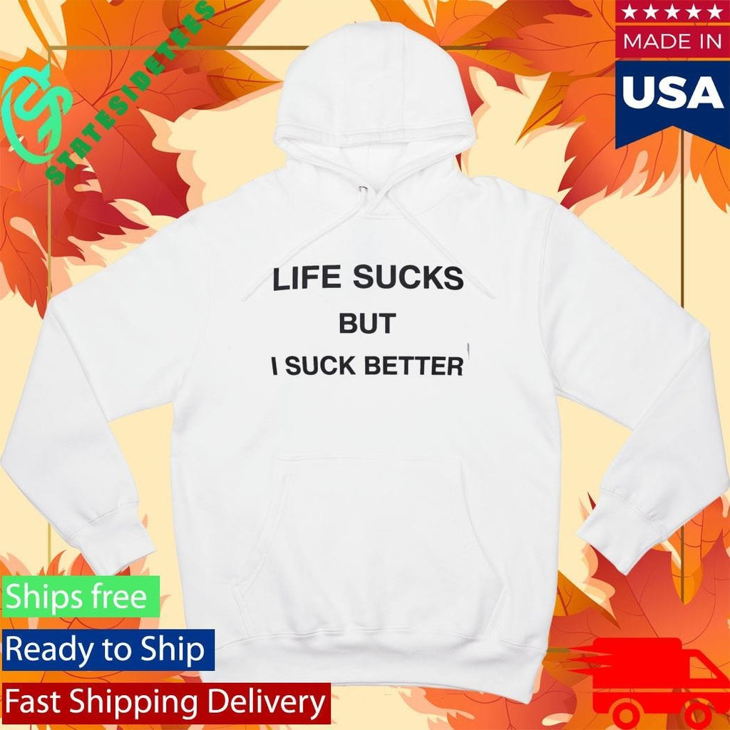 Life Sucks But I Suck Better Shirt Unisex , , , Long Sleeve Tee