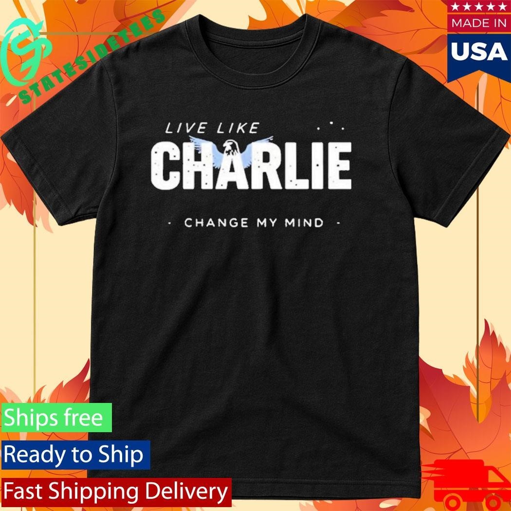 Live Like Charlie Change My Mind Shirt Unisex , , , Long Sleeve Tee