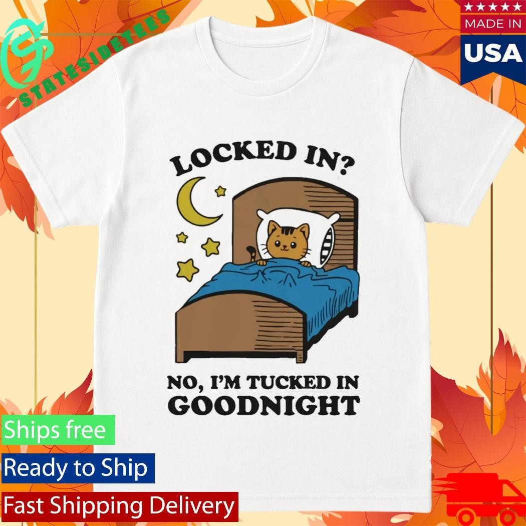 Locked In No, I’m Tucked In Goodnight Shirt Unisex , , , Long Sleeve Tee