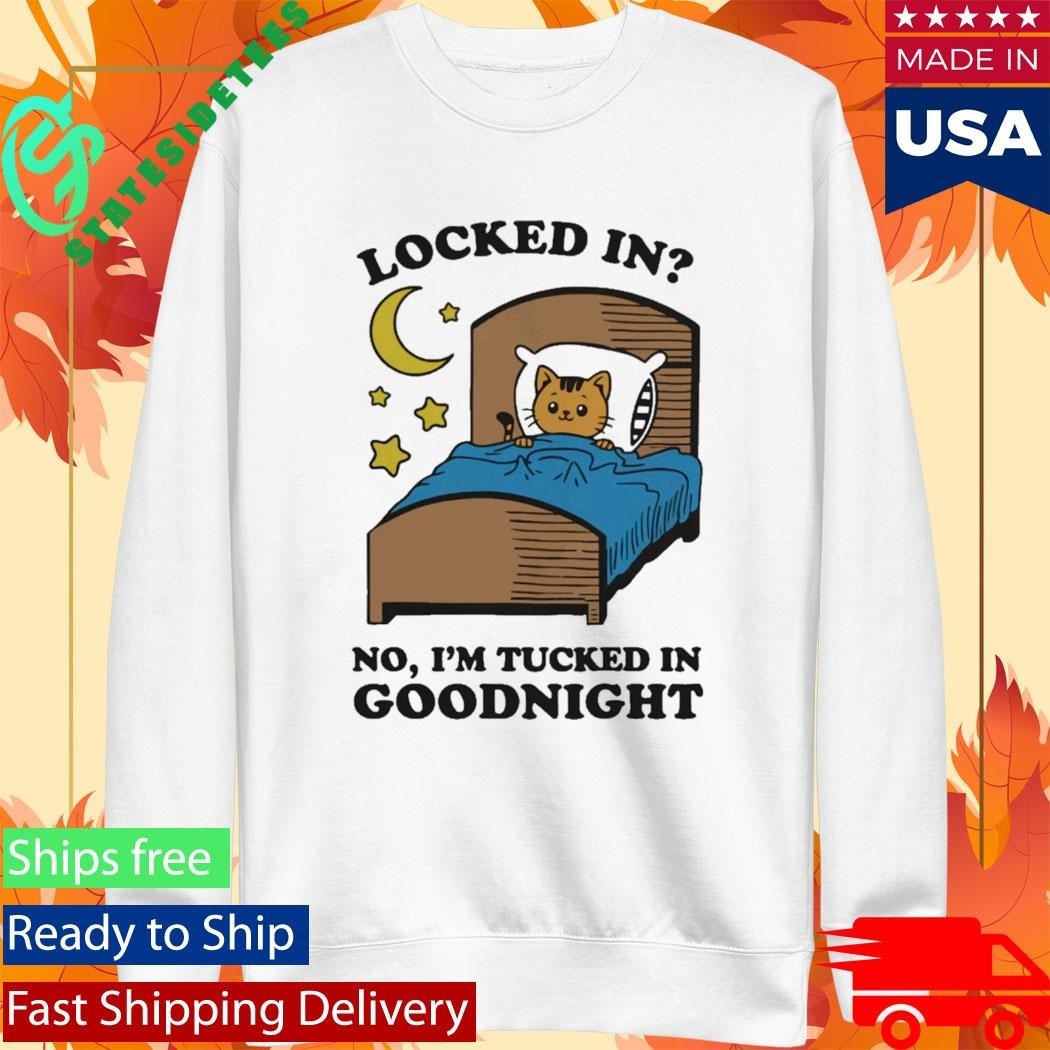 Locked In No, I’m Tucked In Goodnight Shirt Unisex , , , Long Sleeve Tee