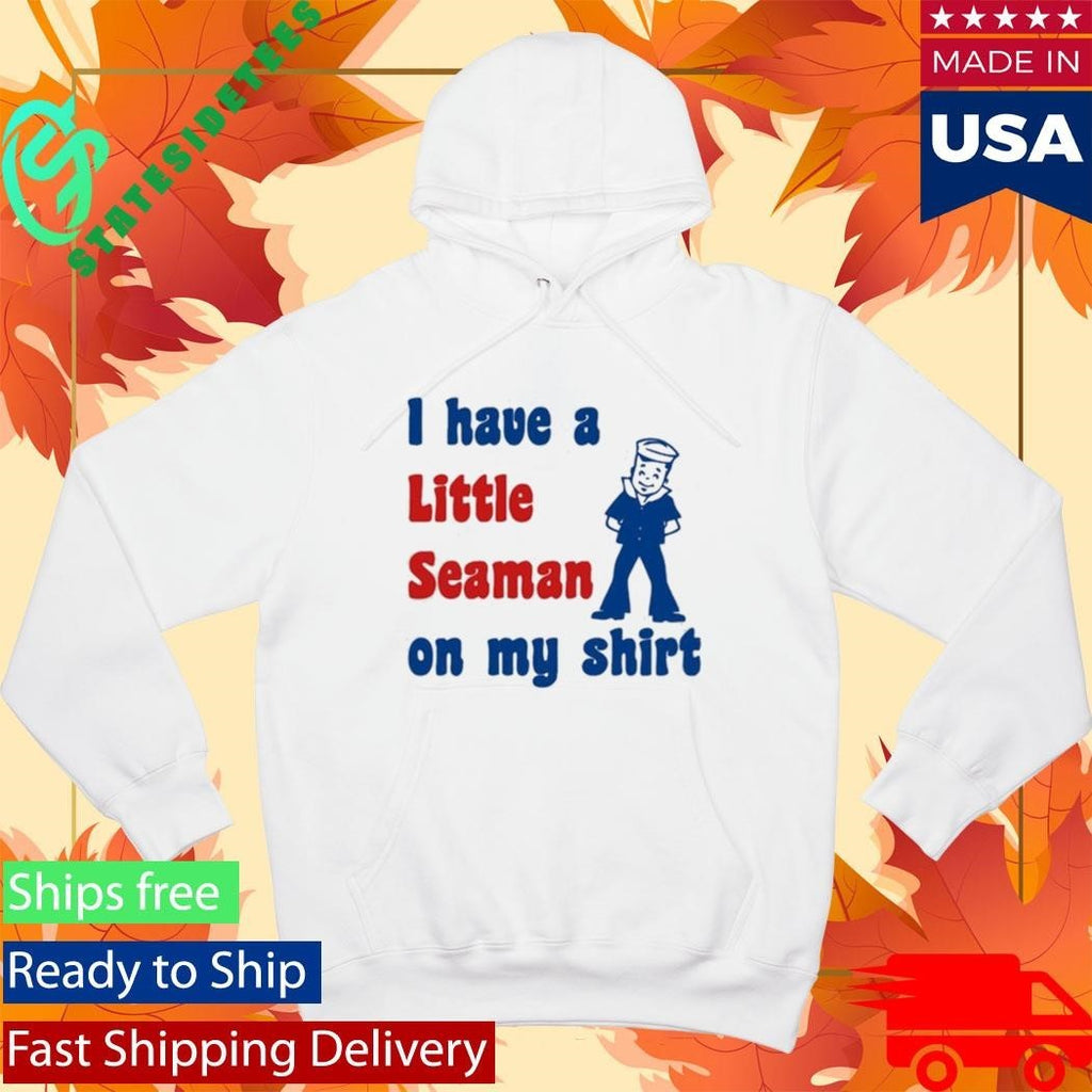 Look I Have A Little Seaman On My Shirt Unisex , , , Long Sleeve Tee