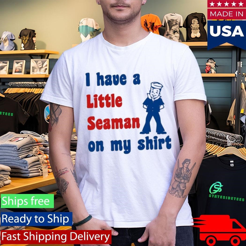 Look I Have A Little Seaman On My Shirt Unisex , , , Long Sleeve Tee