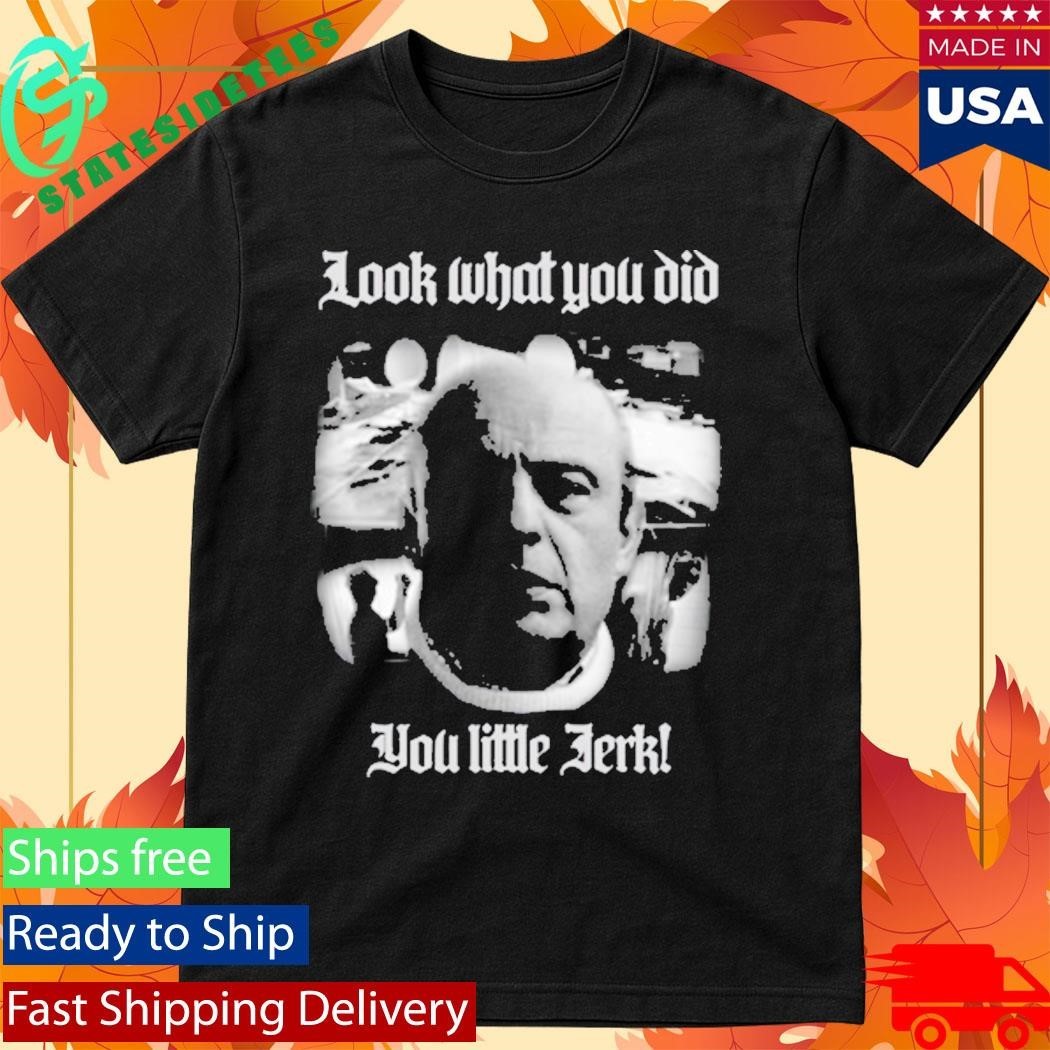Look What You Did You Like Jerk Shirt Unisex , , , Long Sleeve Tee