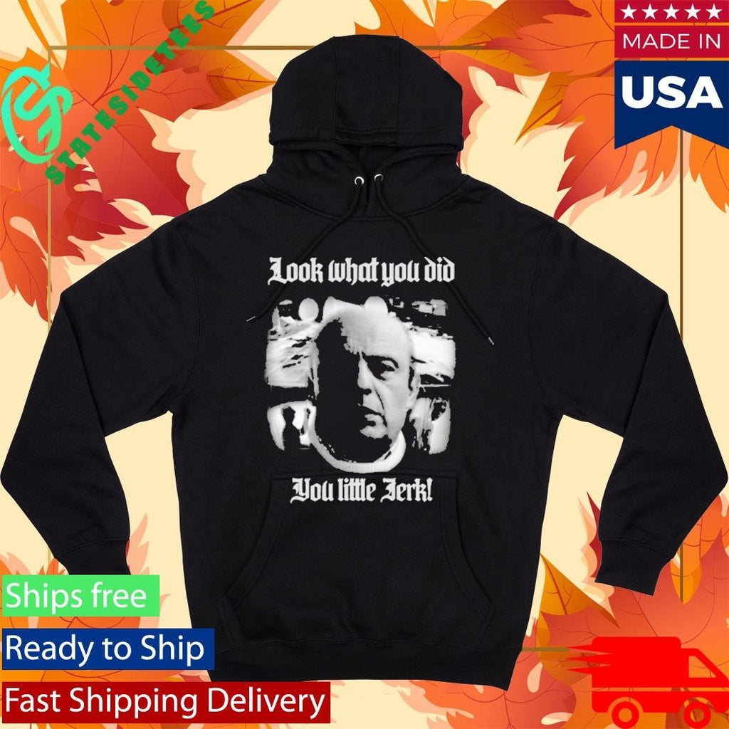 Look What You Did You Like Jerk Shirt Unisex , , , Long Sleeve Tee