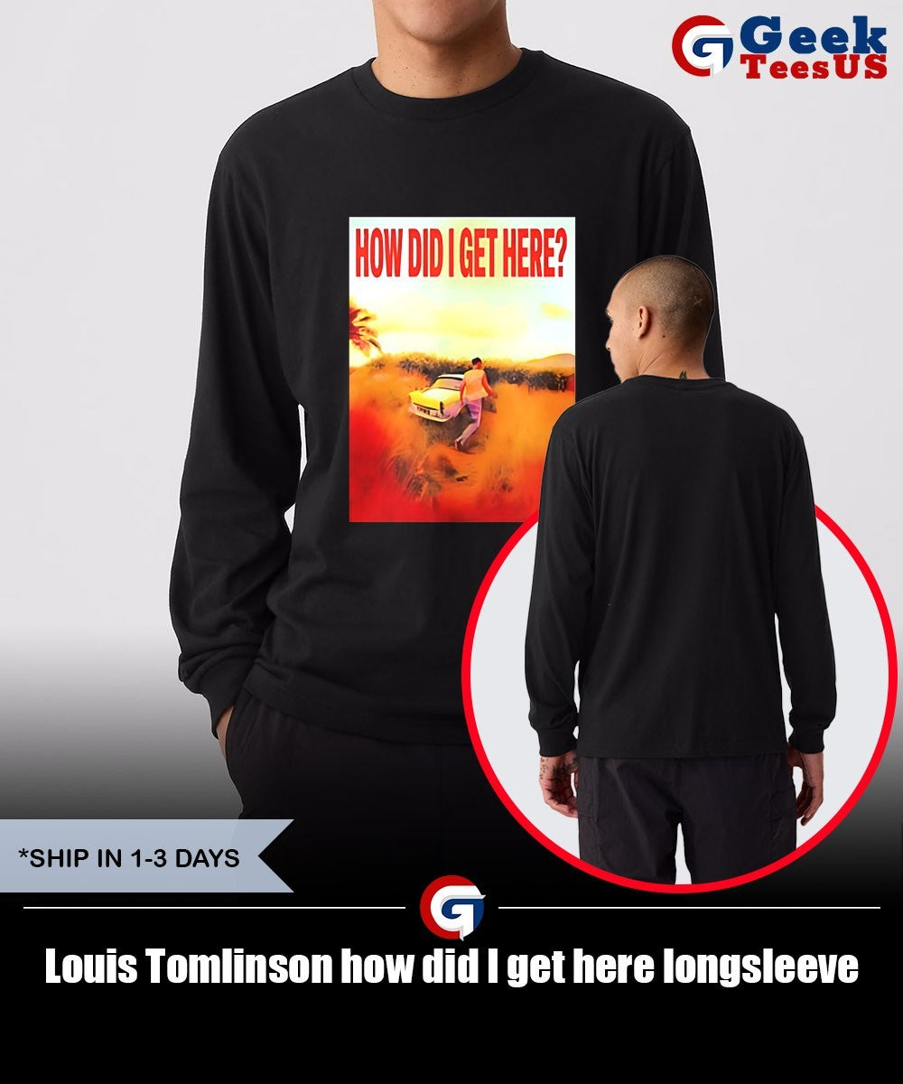 Louis Tomlinson how did I get here shirt Unisex , , , Long Sleeve Tee