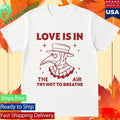 Love Is In The Air Try Not To Breathe Shirt Unisex , , , Long Sleeve Tee