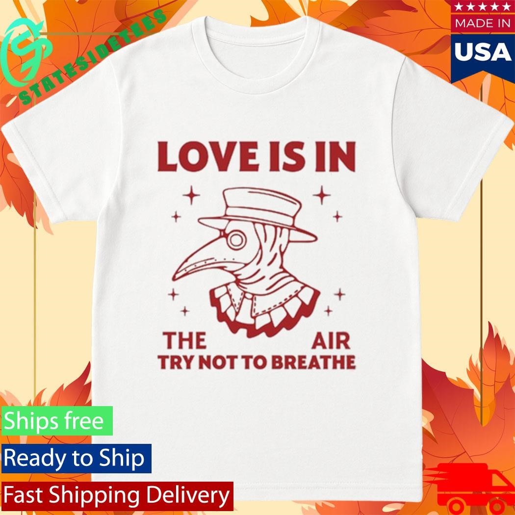 Love Is In The Air Try Not To Breathe Shirt Unisex , , , Long Sleeve Tee