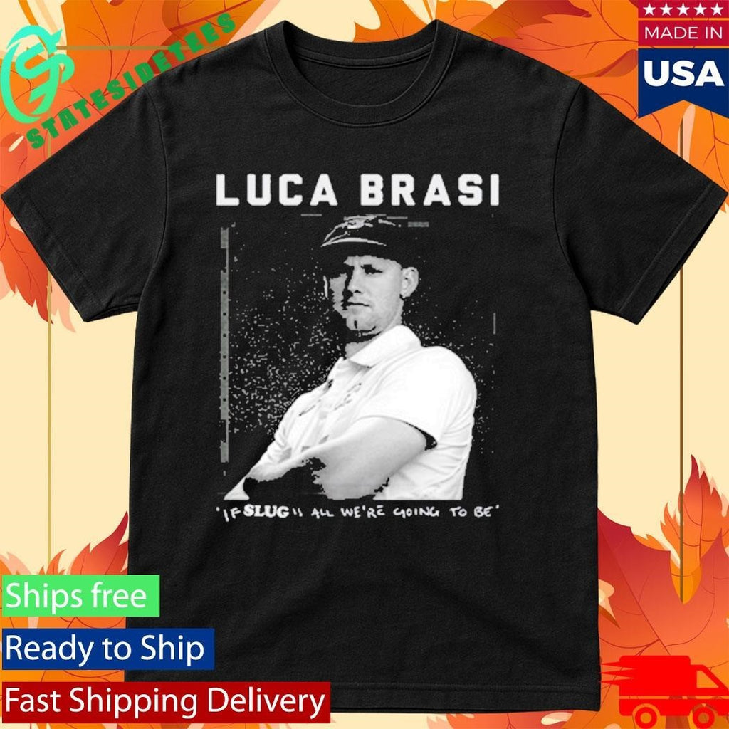 Luca Brasi If Slug All We’re Going To Be Shirt Unisex , , , Long Sleeve Tee