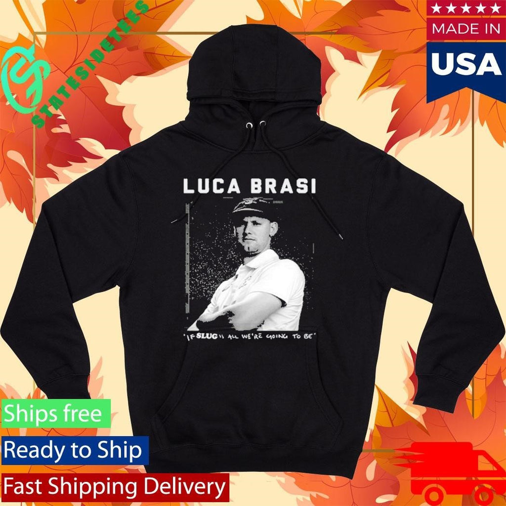 Luca Brasi If Slug All We’re Going To Be Shirt Unisex , , , Long Sleeve Tee