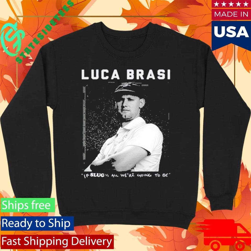 Luca Brasi If Slug All We’re Going To Be Shirt Unisex , , , Long Sleeve Tee