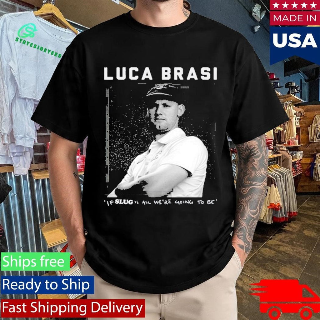 Luca Brasi If Slug All We’re Going To Be Shirt Unisex , , , Long Sleeve Tee