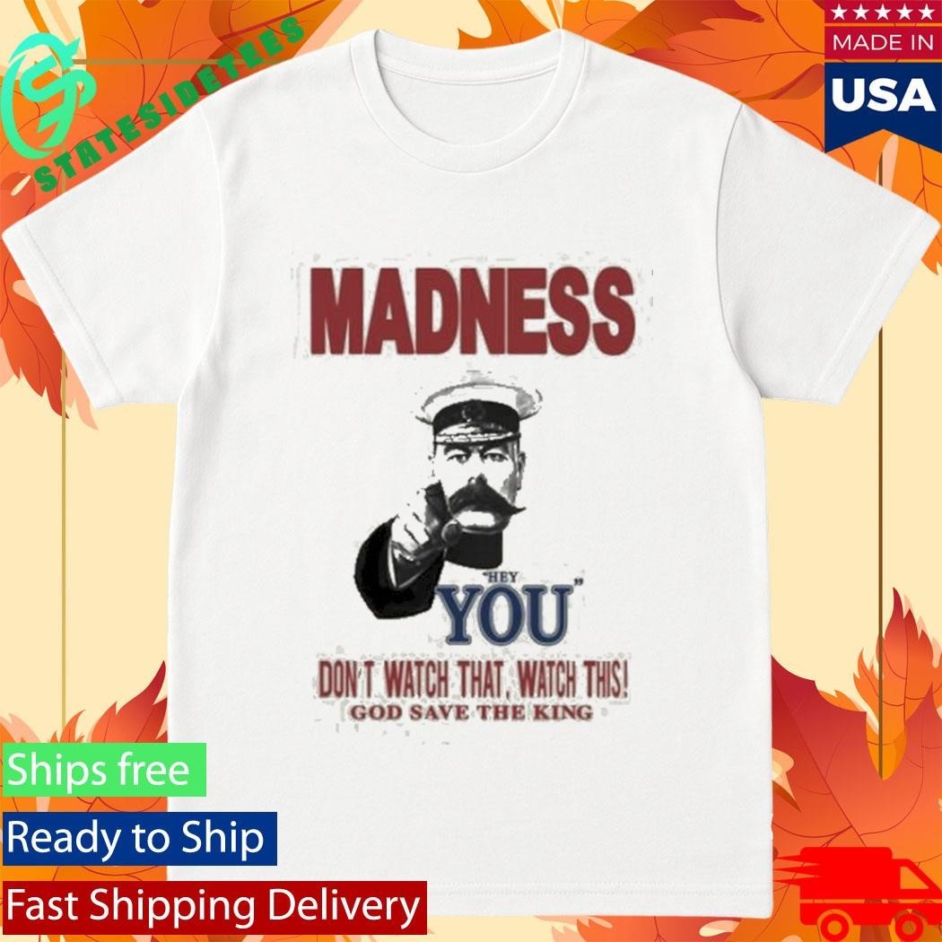 Madness Hey You Don’t Watch That Watch This God Save The King Natural Shirt Unisex , , , Long Sleeve Tee