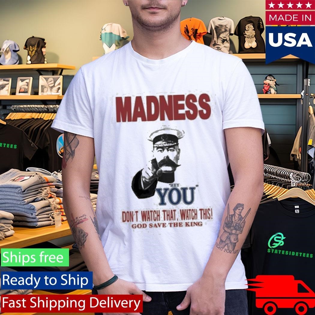 Madness Hey You Don’t Watch That Watch This God Save The King Natural Shirt Unisex , , , Long Sleeve Tee