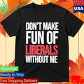 Mandy Don’t Make Fun Of Liberals Without Me Shirt Unisex , , , Long Sleeve Tee