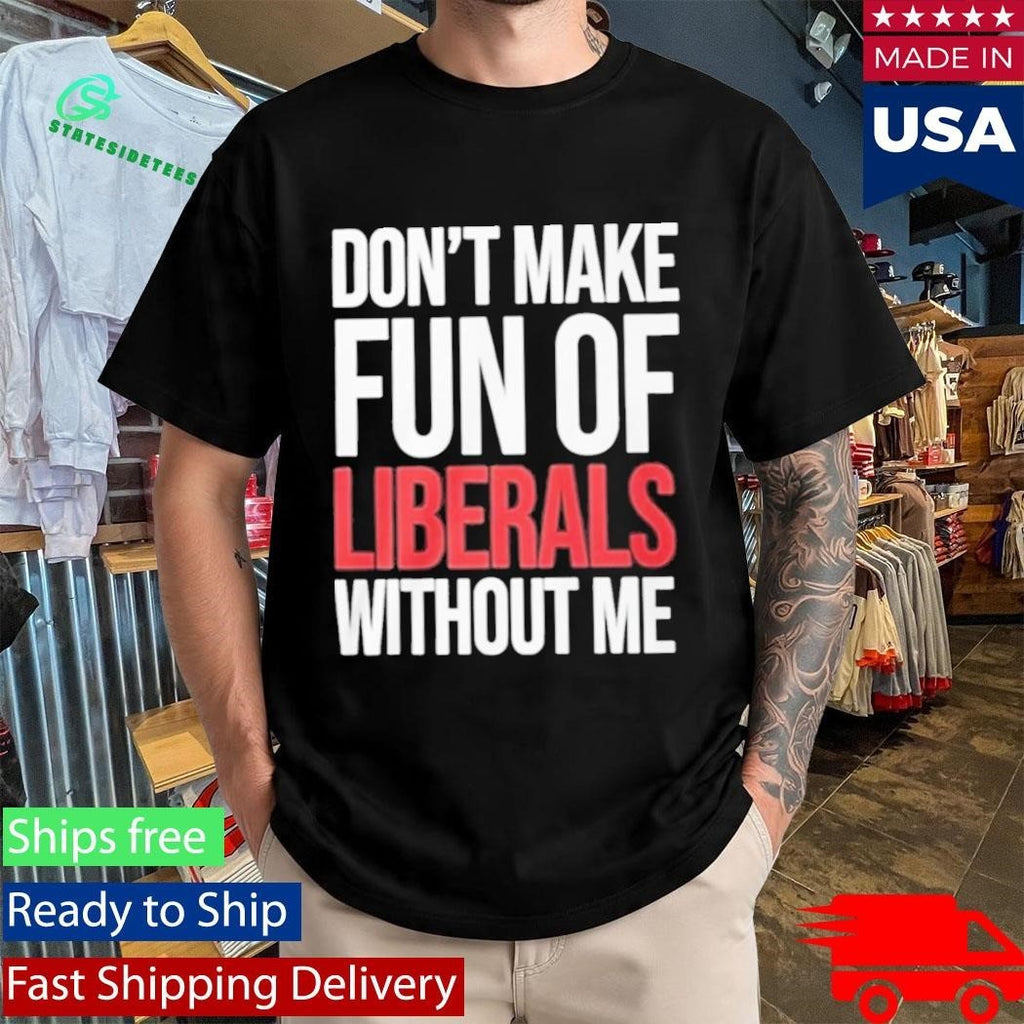 Mandy Don’t Make Fun Of Liberals Without Me Shirt Unisex , , , Long Sleeve Tee