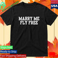 Marry Me Fly Free Shirt Unisex , , , Long Sleeve Tee