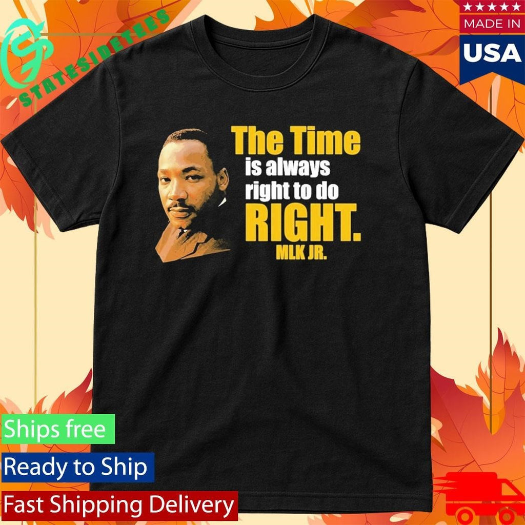 Martin Luther King Jr The Time Is Always Right To Do Right MLK Jr Shirt Unisex , , , Long Sleeve Tee