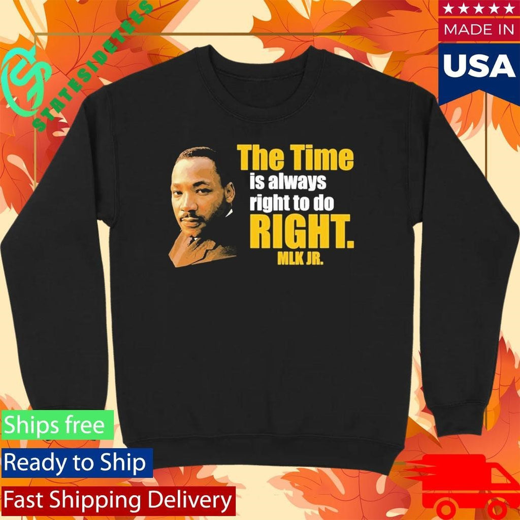 Martin Luther King Jr The Time Is Always Right To Do Right MLK Jr Shirt Unisex , , , Long Sleeve Tee