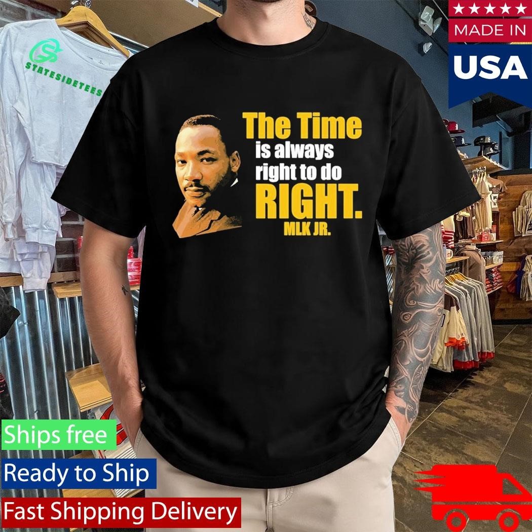 Martin Luther King Jr The Time Is Always Right To Do Right MLK Jr Shirt Unisex , , , Long Sleeve Tee