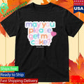 May You Please Get Me Cake Shirt Unisex , , , Long Sleeve Tee