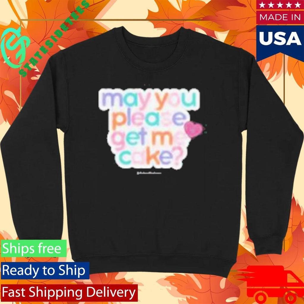 May You Please Get Me Cake Shirt Unisex , , , Long Sleeve Tee