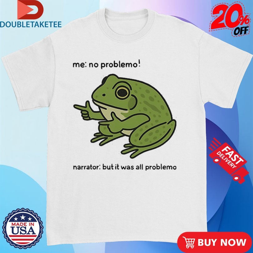 Me No Problemo Narrator But It Was All Problemo Frog Shirts Unisex , , , Long Sleeve Tee