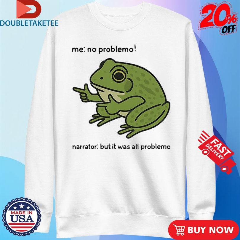 Me No Problemo Narrator But It Was All Problemo Frog Shirts Unisex , , , Long Sleeve Tee